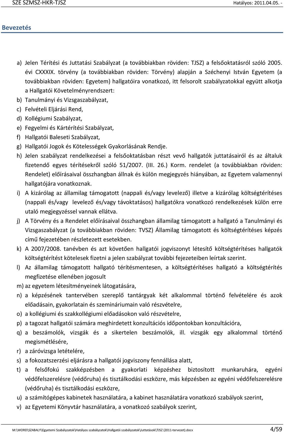 Követelményrendszert: b) Tanulmányi és Vizsgaszabályzat, c) Felvételi Eljárási Rend, d) Kollégiumi Szabályzat, e) Fegyelmi és Kártérítési Szabályzat, f) Hallgatói Baleseti Szabályzat, g) Hallgatói