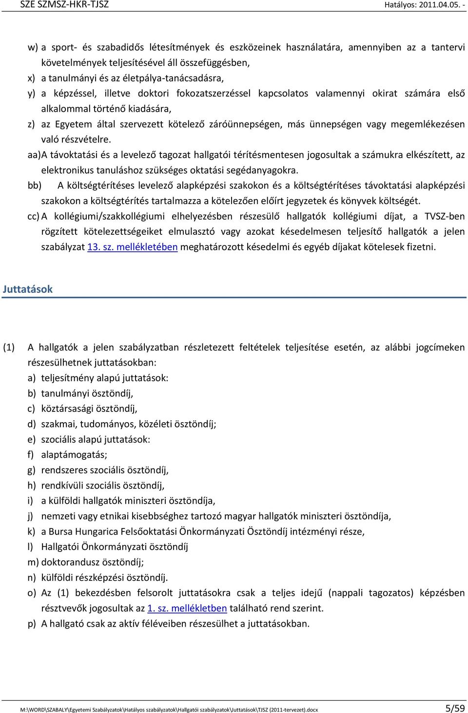 megemlékezésen való részvételre. aa) A távoktatási és a levelező tagozat hallgatói térítésmentesen jogosultak a számukra elkészített, az elektronikus tanuláshoz szükséges oktatási segédanyagokra.