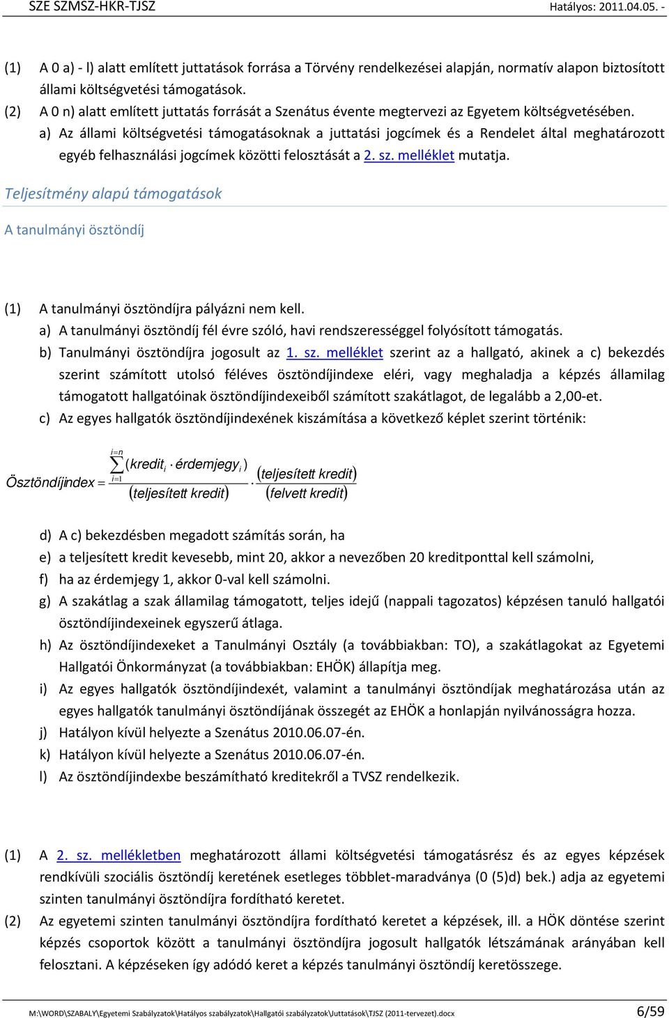 a) Az állami költségvetési támogatásoknak a juttatási jogcímek és a Rendelet által meghatározott egyéb felhasználási jogcímek közötti felosztását a 2. sz. melléklet mutatja.