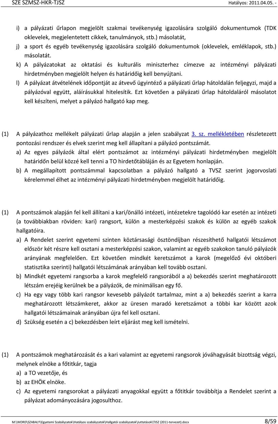 l) A pályázat átvételének időpontját az átvevő ügyintéző a pályázati űrlap hátoldalán feljegyzi, majd a pályázóval együtt, aláírásukkal hitelesítik.