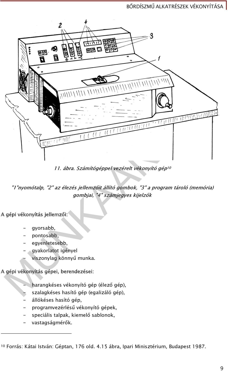 - gyorsabb, - pontosabb, - egyenletesebb, - gyakorlatot igényel - viszonylag könnyű munka.