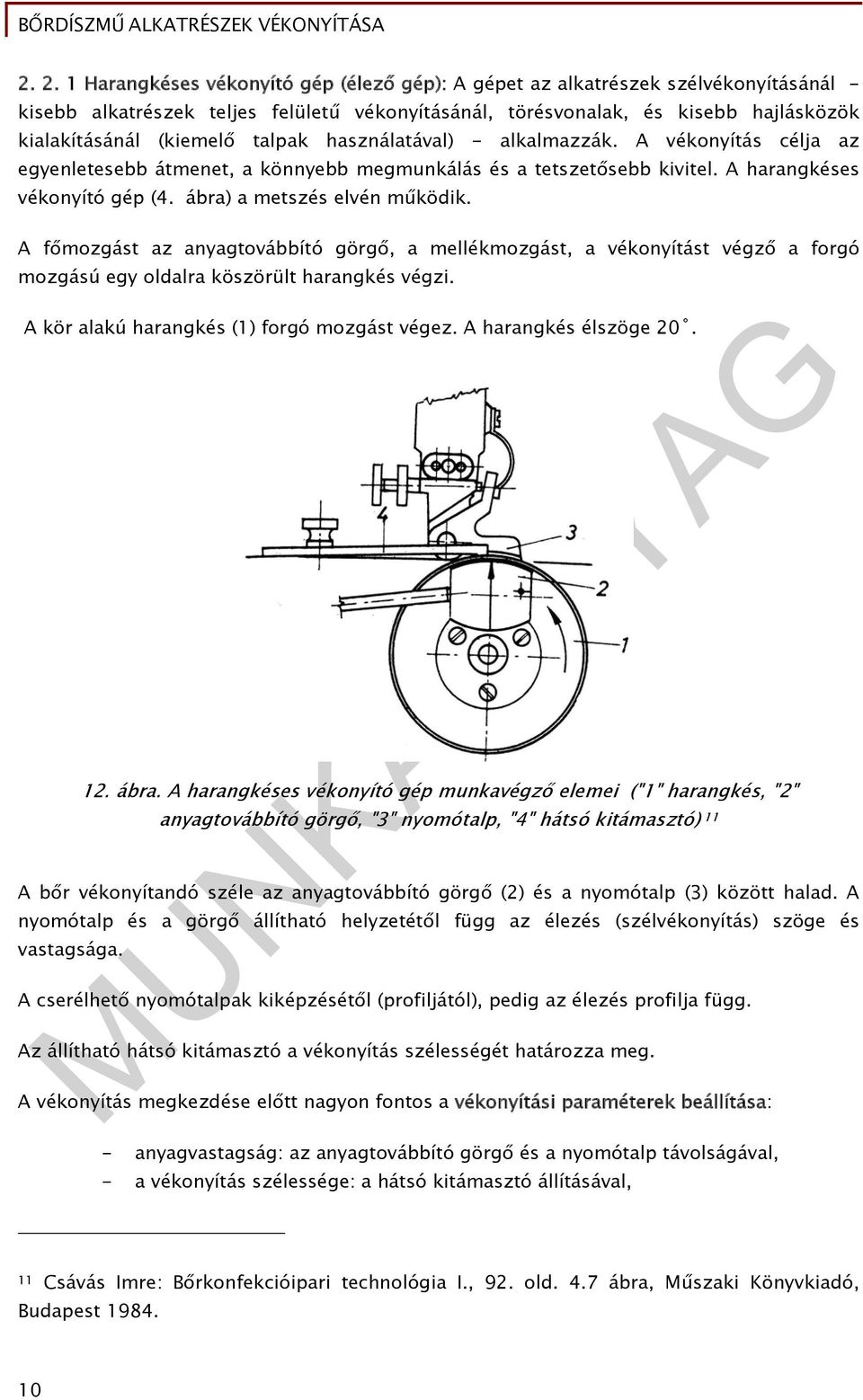 ábra) a metszés elvén működik. A főmozgást az anyagtovábbító görgő, a mellékmozgást, a vékonyítást végző a forgó mozgású egy oldalra köszörült harangkés végzi.