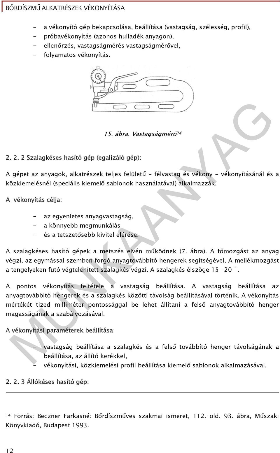 Vastagságmérő 14 A gépet az anyagok, alkatrészek teljes felületű - félvastag és vékony - vékonyításánál és a közkiemelésnél (speciális kiemelő sablonok használatával) alkalmazzák.