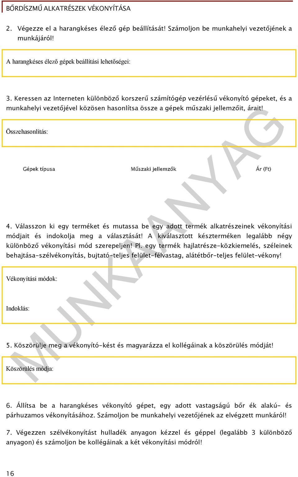 Összehasonlítás: Gépek típusa Műszaki jellemzők Ár (Ft) 4. Válasszon ki egy terméket és mutassa be egy adott termék alkatrészeinek vékonyítási módjait és indokolja meg a választását!