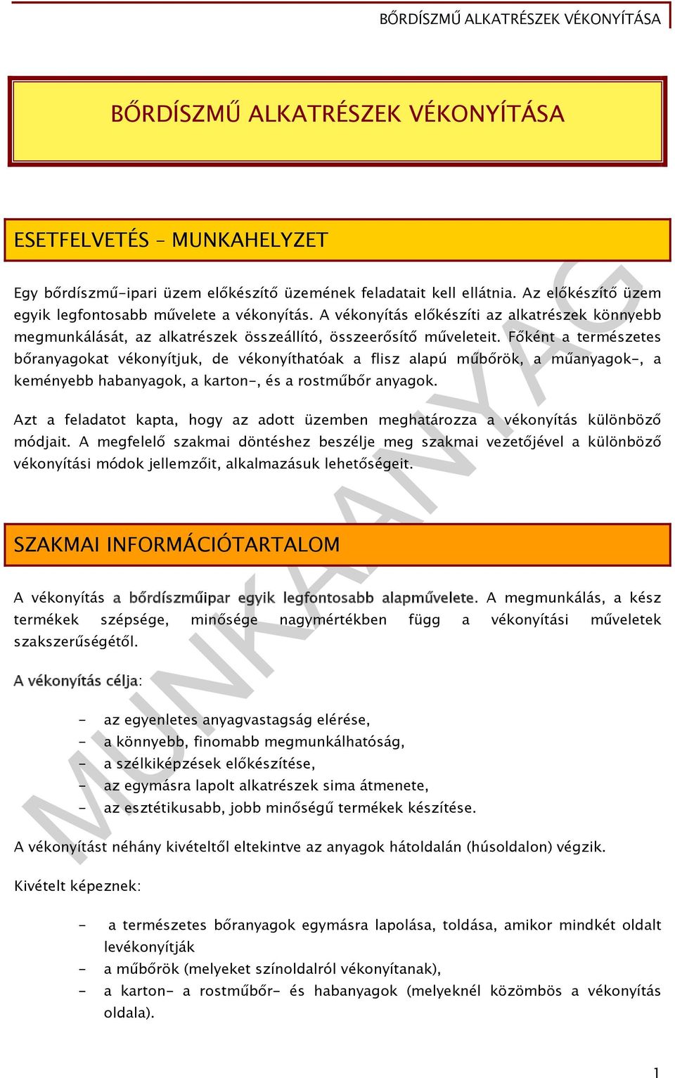 Főként a természetes bőranyagokat vékonyítjuk, de vékonyíthatóak a flisz alapú műbőrök, a műanyagok-, a keményebb habanyagok, a karton-, és a rostműbőr anyagok.