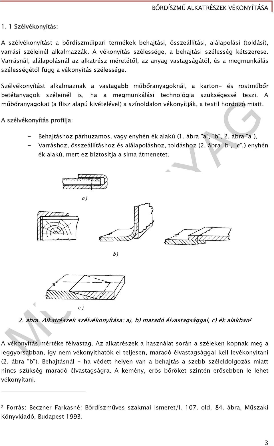 Szélvékonyítást alkalmaznak a vastagabb műbőranyagoknál, a karton- és rostműbőr betétanyagok széleinél is, ha a megmunkálási technológia szükségessé teszi.