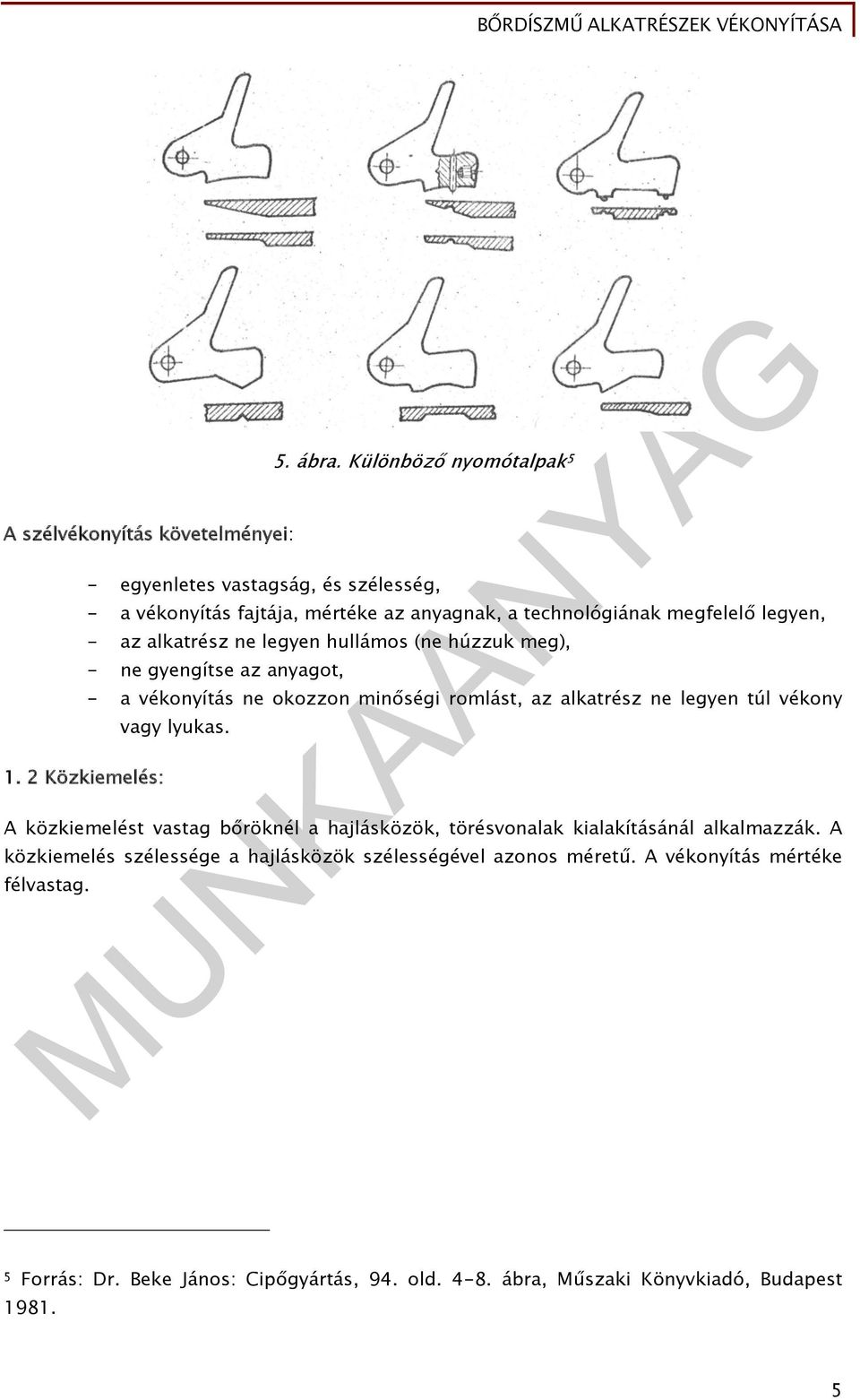 legyen hullámos (ne húzzuk meg), - ne gyengítse az anyagot, - a vékonyítás ne okozzon minőségi romlást, az alkatrész ne legyen túl vékony vagy lyukas.