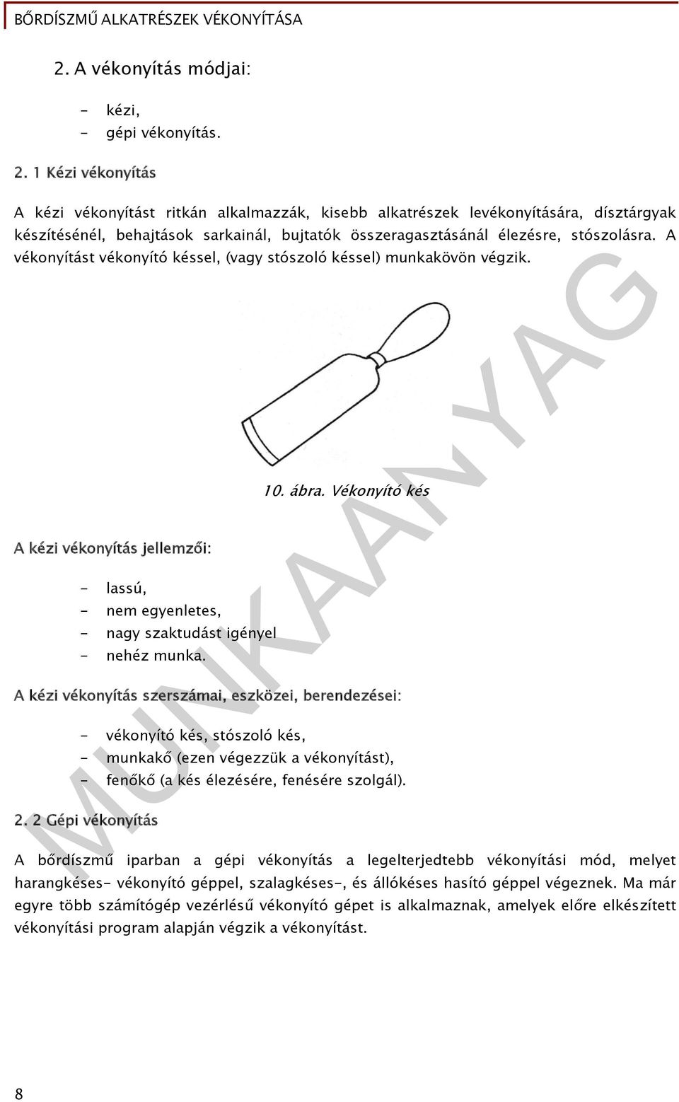 A vékonyítást vékonyító késsel, (vagy stószoló késsel) munkakövön végzik. A kézi vékonyítás jellemzői: - lassú, - nem egyenletes, - nagy szaktudást igényel - nehéz munka. 10. ábra.