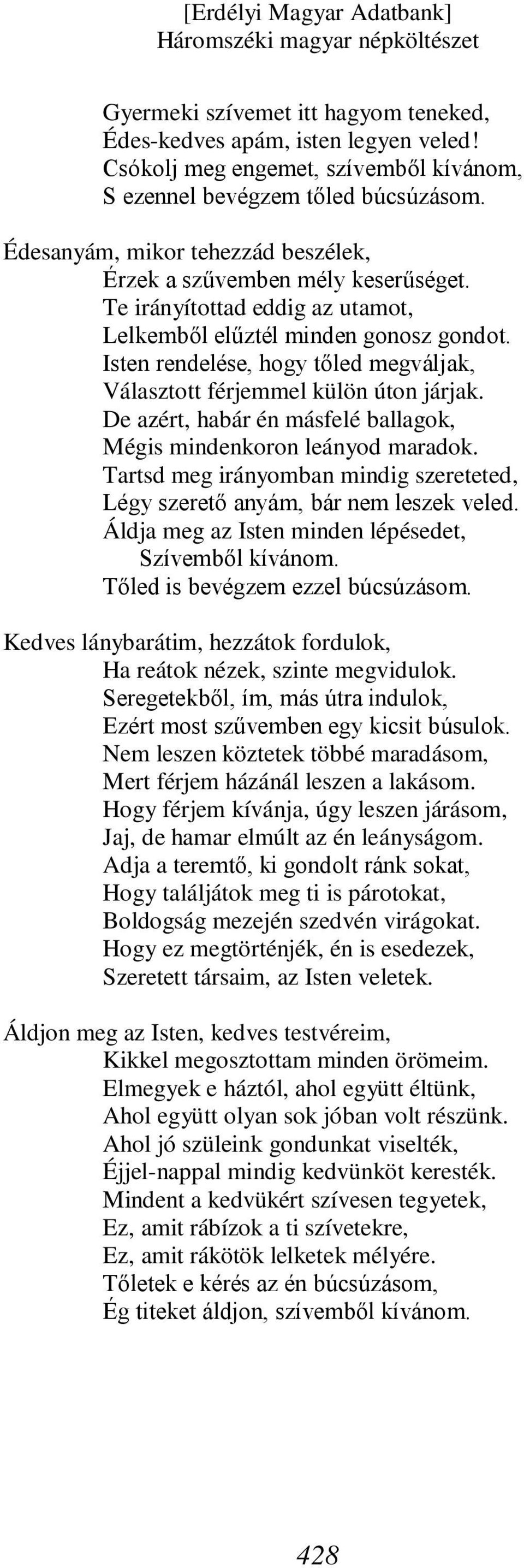 Isten rendelése, hogy tőled megváljak, Választott férjemmel külön úton járjak. De azért, habár én másfelé ballagok, Mégis mindenkoron leányod maradok.