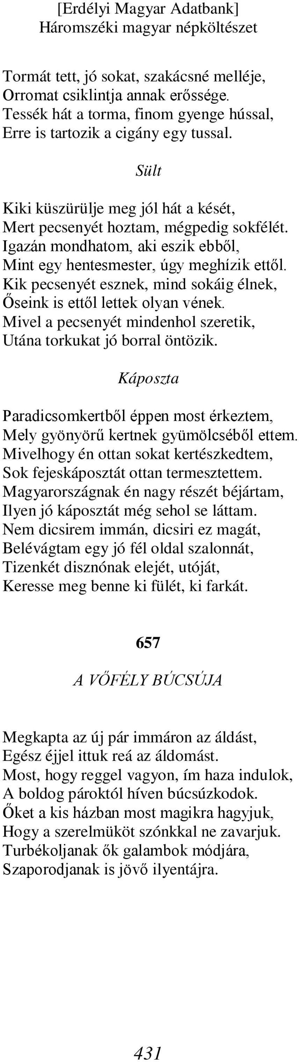 Kik pecsenyét esznek, mind sokáig élnek, Őseink is ettől lettek olyan vének. Mivel a pecsenyét mindenhol szeretik, Utána torkukat jó borral öntözik.