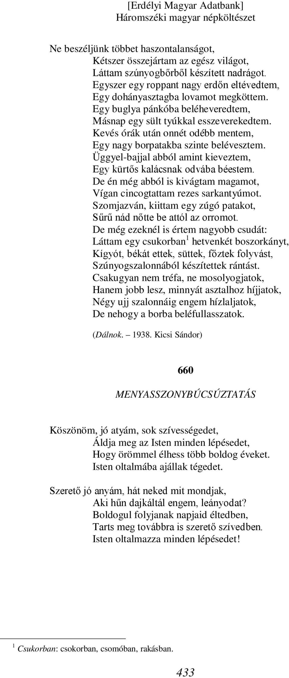 Üggyel-bajjal abból amint kieveztem, Egy kürtős kalácsnak odvába béestem. De én még abból is kivágtam magamot, Vígan cincogtattam rezes sarkantyúmot.