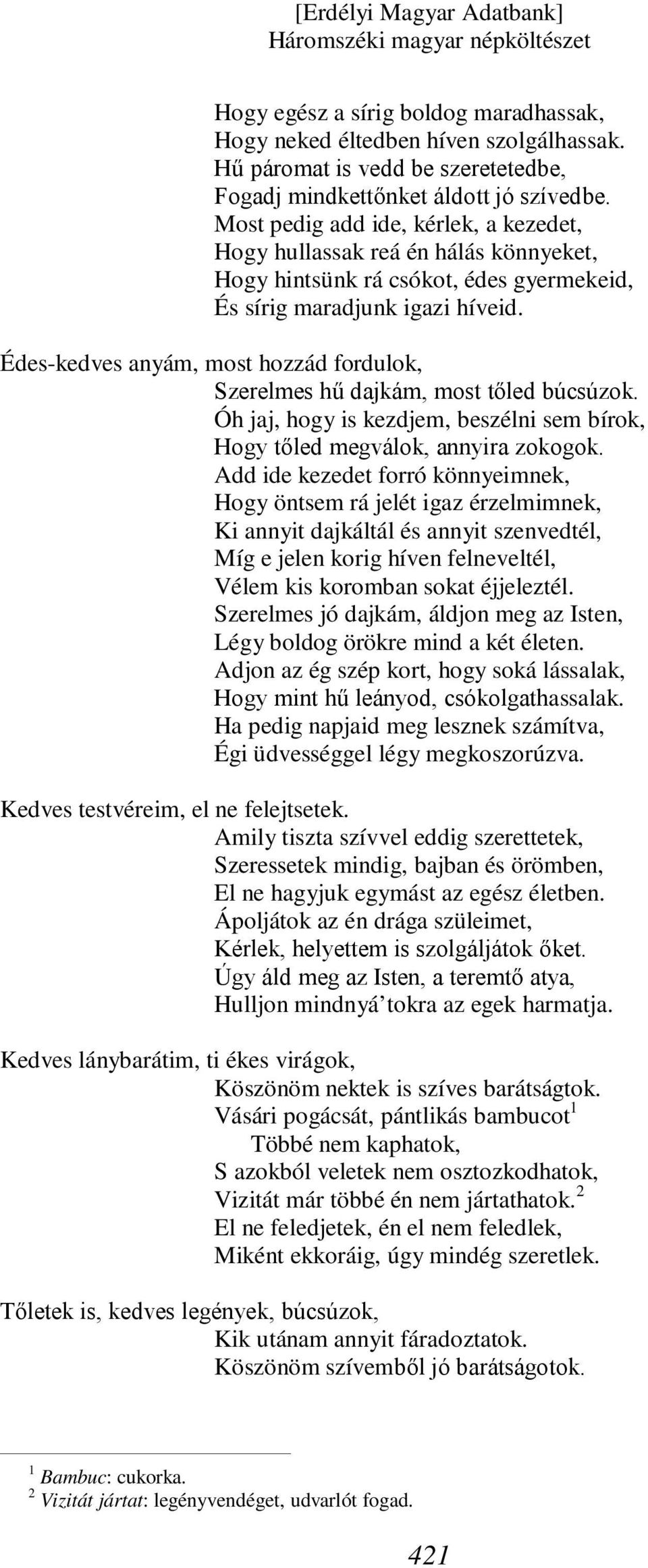 Édes-kedves anyám, most hozzád fordulok, Szerelmes hű dajkám, most tőled búcsúzok. Óh jaj, hogy is kezdjem, beszélni sem bírok, Hogy tőled megválok, annyira zokogok.