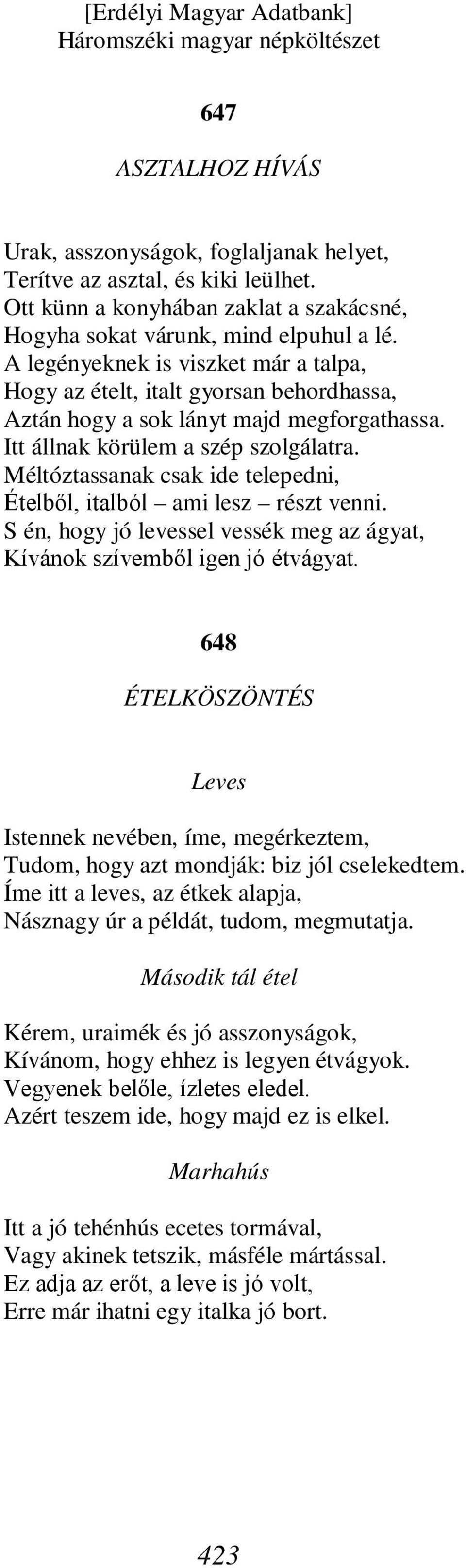 Méltóztassanak csak ide telepedni, Ételből, italból ami lesz részt venni. S én, hogy jó levessel vessék meg az ágyat, Kívánok szívemből igen jó étvágyat.