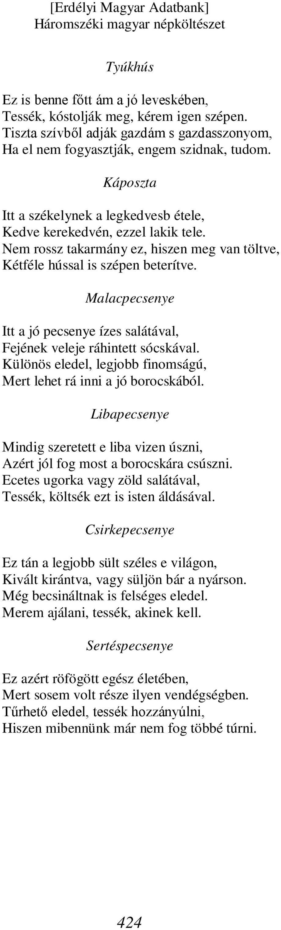 Malacpecsenye Itt a jó pecsenye ízes salátával, Fejének veleje ráhintett sócskával. Különös eledel, legjobb finomságú, Mert lehet rá inni a jó borocskából.