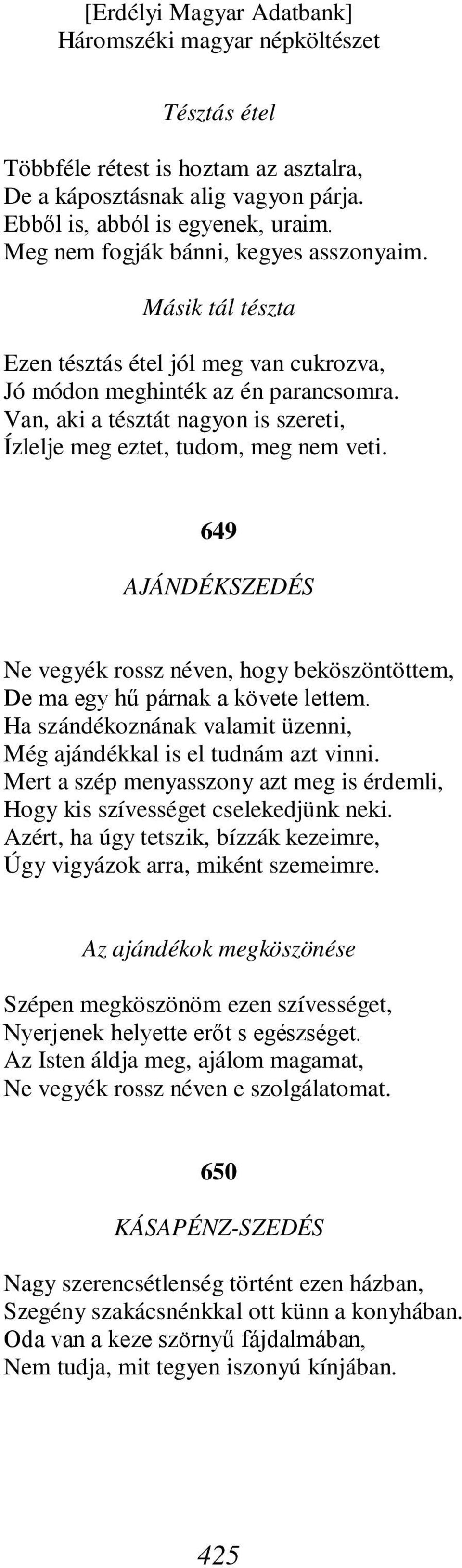 649 AJÁNDÉKSZEDÉS Ne vegyék rossz néven, hogy beköszöntöttem, De ma egy hű párnak a követe lettem. Ha szándékoznának valamit üzenni, Még ajándékkal is el tudnám azt vinni.