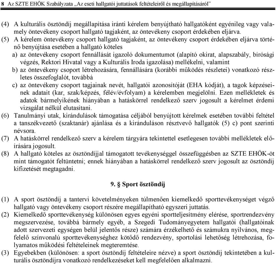 (5) A kérelem öntevékeny csoport hallgató tagjaként, az öntevékeny csoport érdekében eljárva történő benyújtása esetében a hallgató köteles a) az öntevékeny csoport fennállását igazoló dokumentumot