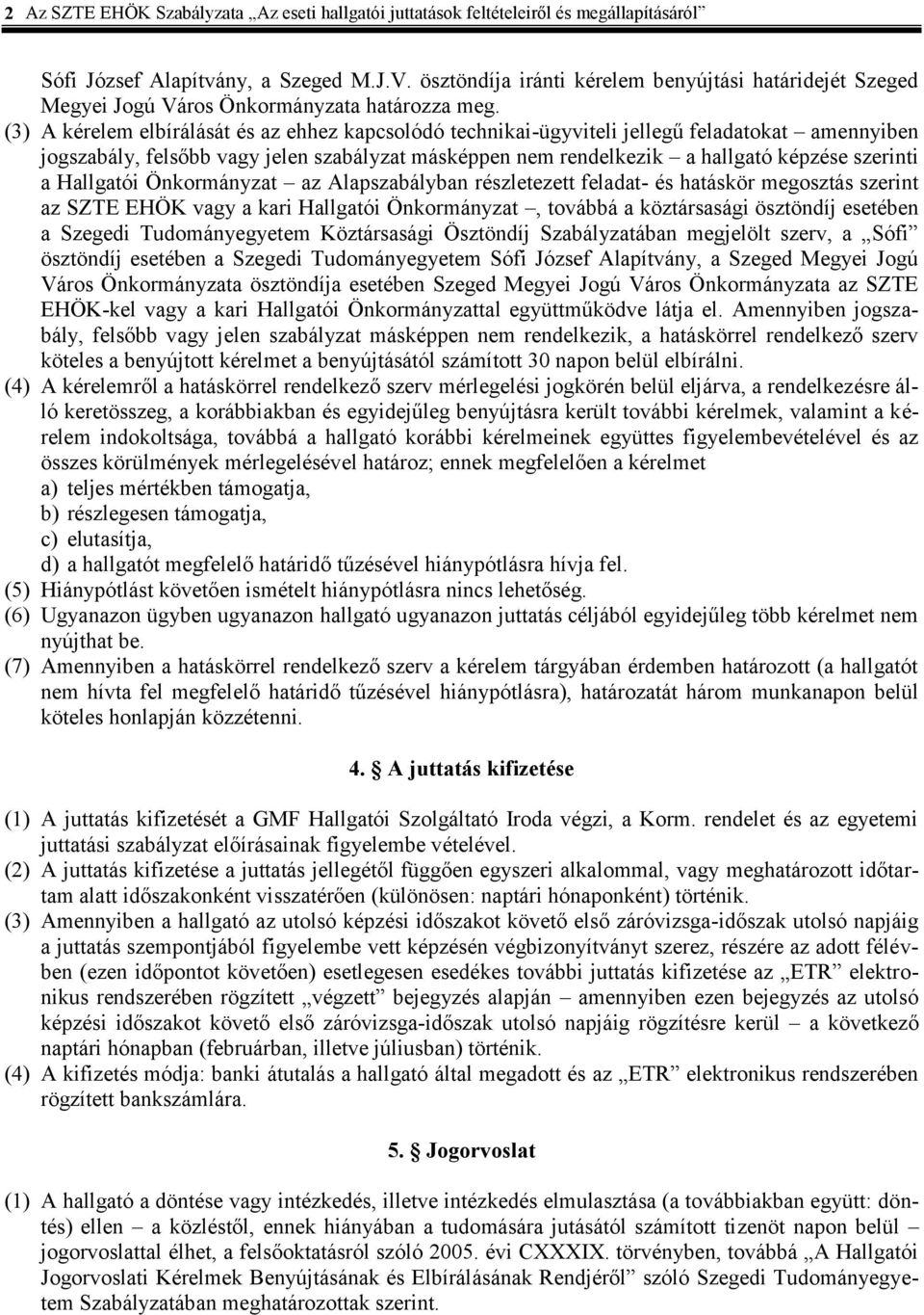 (3) A kérelem elbírálását és az ehhez kapcsolódó technikai-ügyviteli jellegű feladatokat amennyiben jogszabály, felsőbb vagy jelen szabályzat másképpen nem rendelkezik a hallgató képzése szerinti a