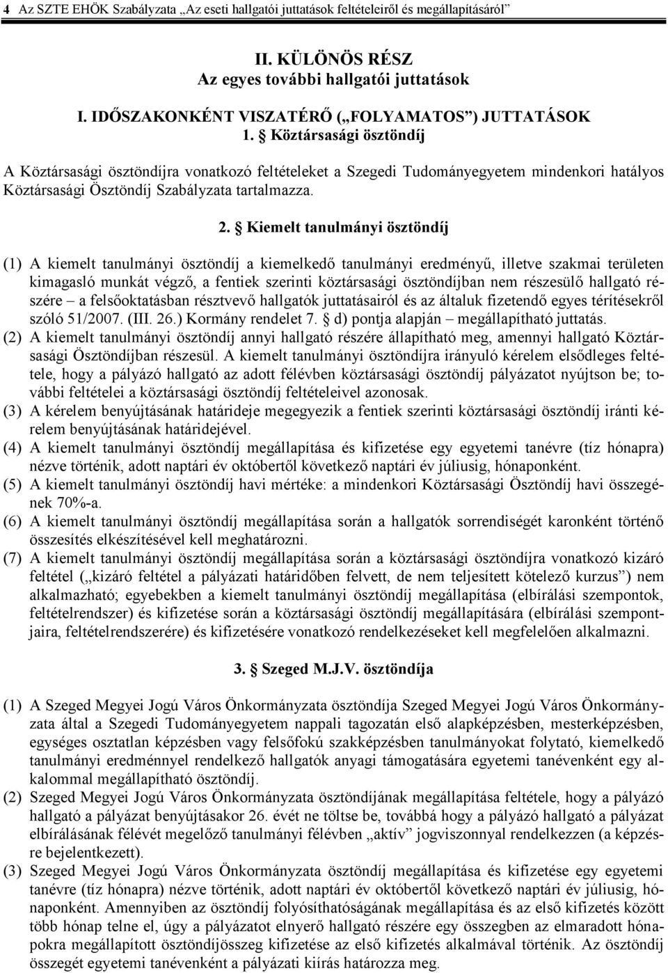 Köztársasági ösztöndíj A Köztársasági ösztöndíjra vonatkozó feltételeket a Szegedi Tudományegyetem mindenkori hatályos Köztársasági Ösztöndíj Szabályzata tartalmazza. 2.