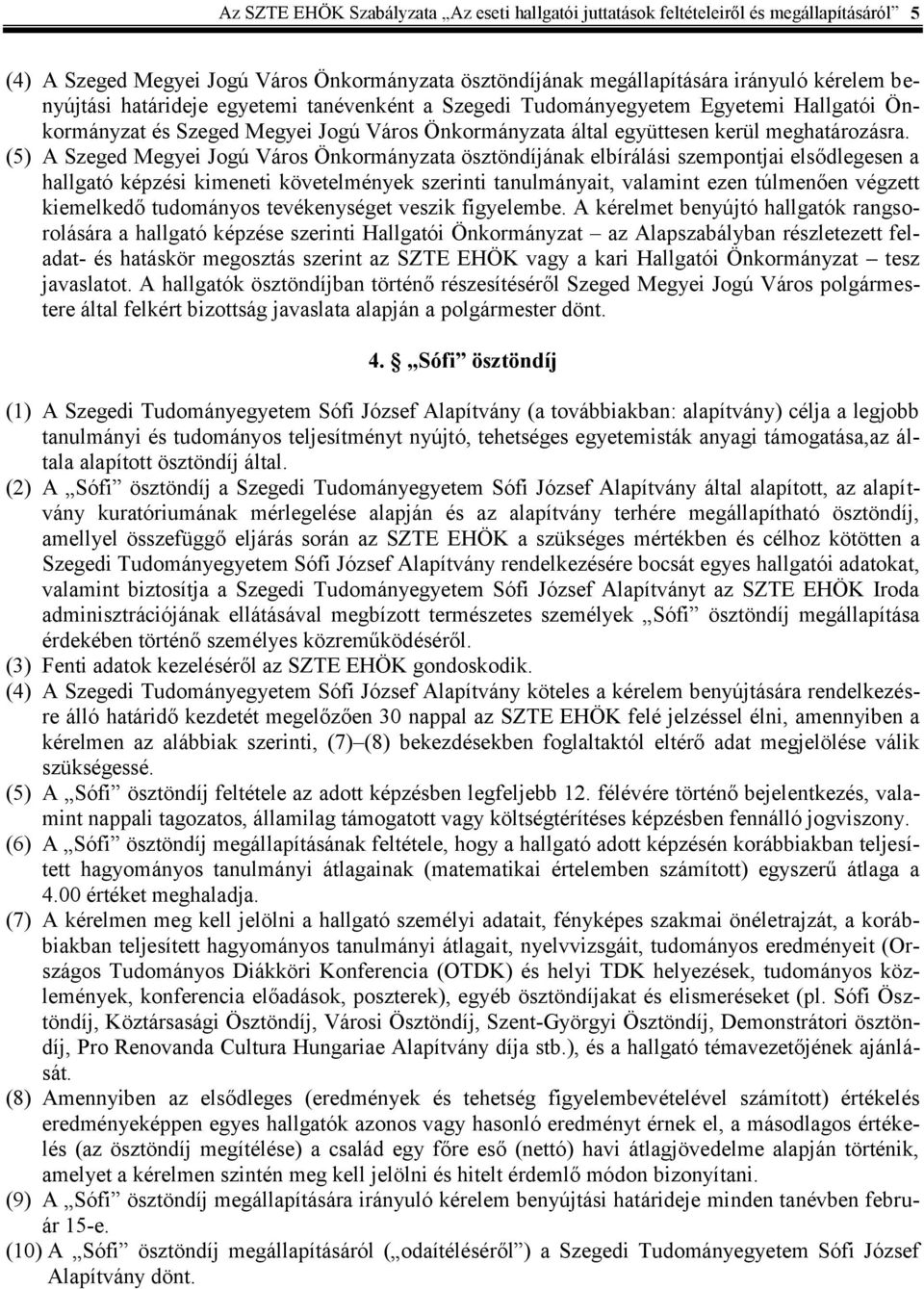 (5) A Szeged Megyei Jogú Város Önkormányzata ösztöndíjának elbírálási szempontjai elsődlegesen a hallgató képzési kimeneti követelmények szerinti tanulmányait, valamint ezen túlmenően végzett