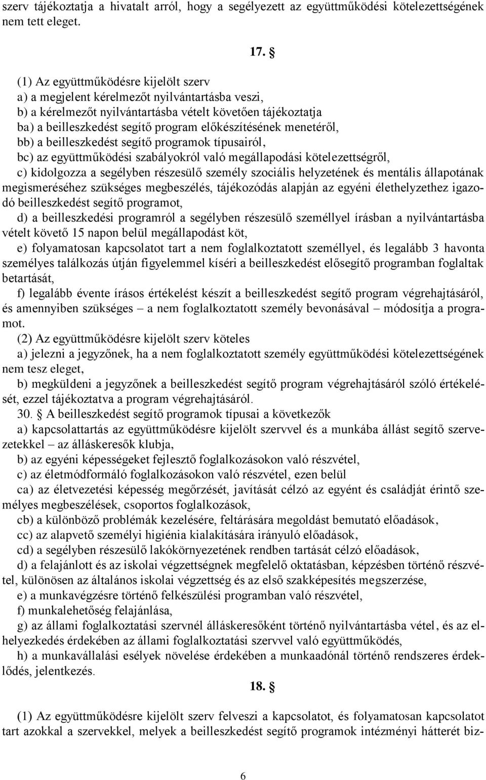 menetéről, bb) a beilleszkedést segítő programok típusairól, bc) az együttműködési szabályokról való megállapodási kötelezettségről, c) kidolgozza a segélyben részesülő személy szociális helyzetének