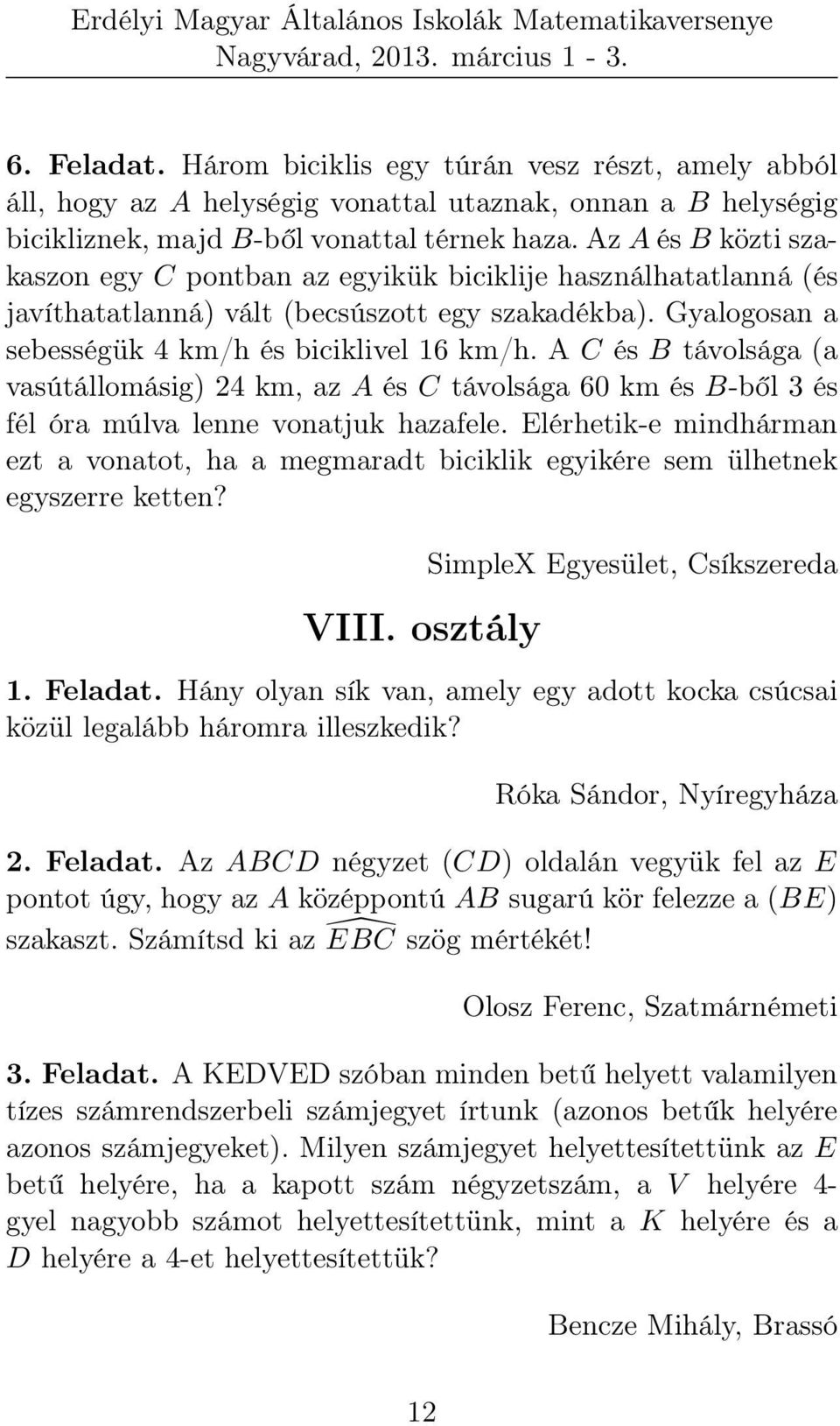 A C és B távolsága (a vasútállomásig) 24 km, az A és C távolsága 60 km és B-ből 3 és fél óra múlva lenne vonatjuk hazafele.