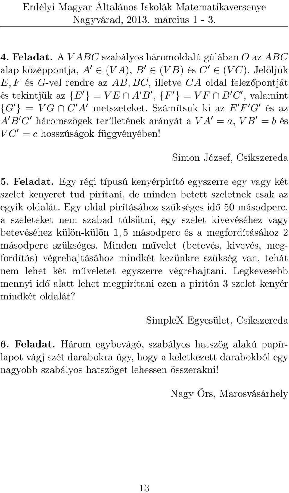 Számítsuk ki az E F G és az A B C háromszögek területének arányát a V A = a, V B = b és V C = c hosszúságok függvényében! Simon József, Csíkszereda 5. Feladat.