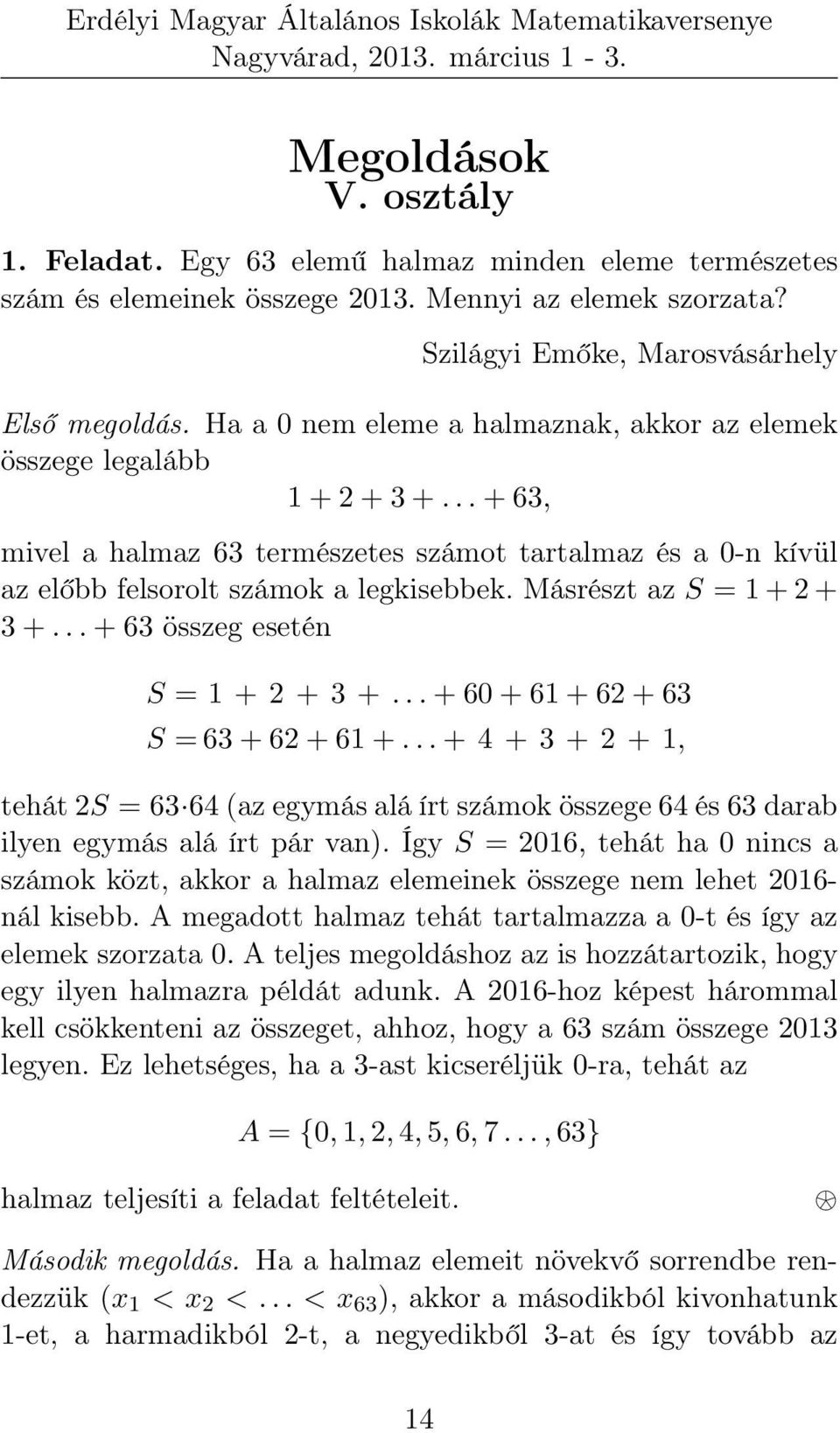 Másrészt az S = 1 + 2 + 3 +... + 63 összeg esetén S = 1 + 2 + 3 +... + 60 + 61 + 62 + 63 S = 63 + 62 + 61 +.