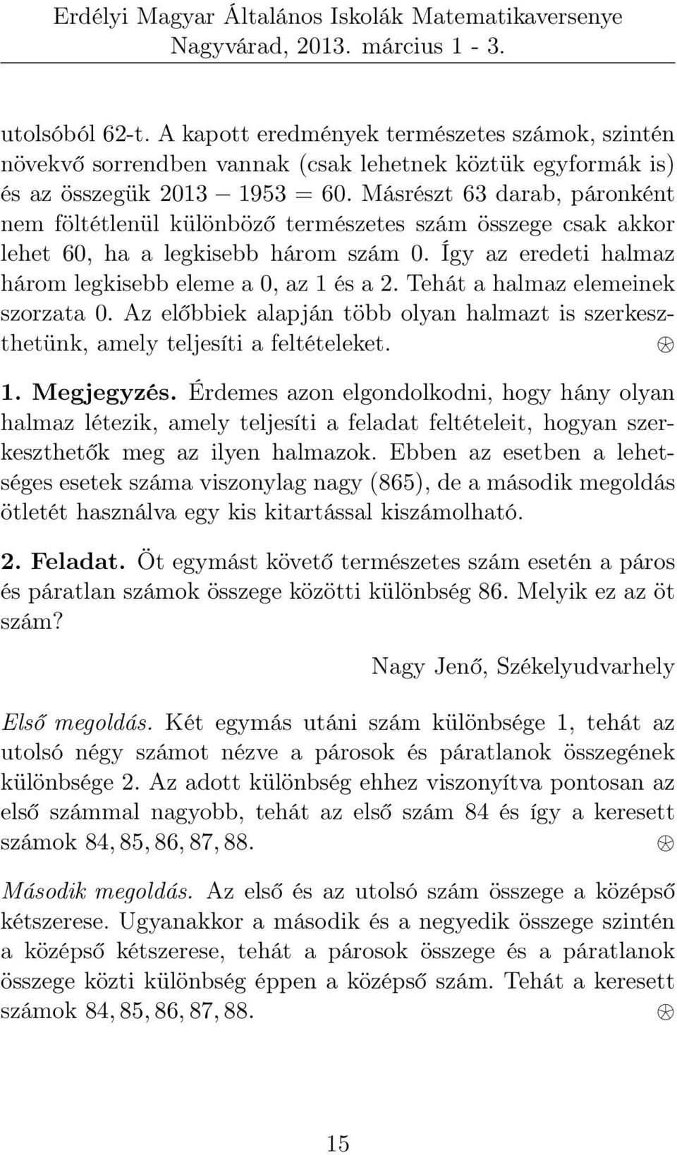 Tehát a halmaz elemeinek szorzata 0. Az előbbiek alapján több olyan halmazt is szerkeszthetünk, amely teljesíti a feltételeket. 1. Megjegyzés.