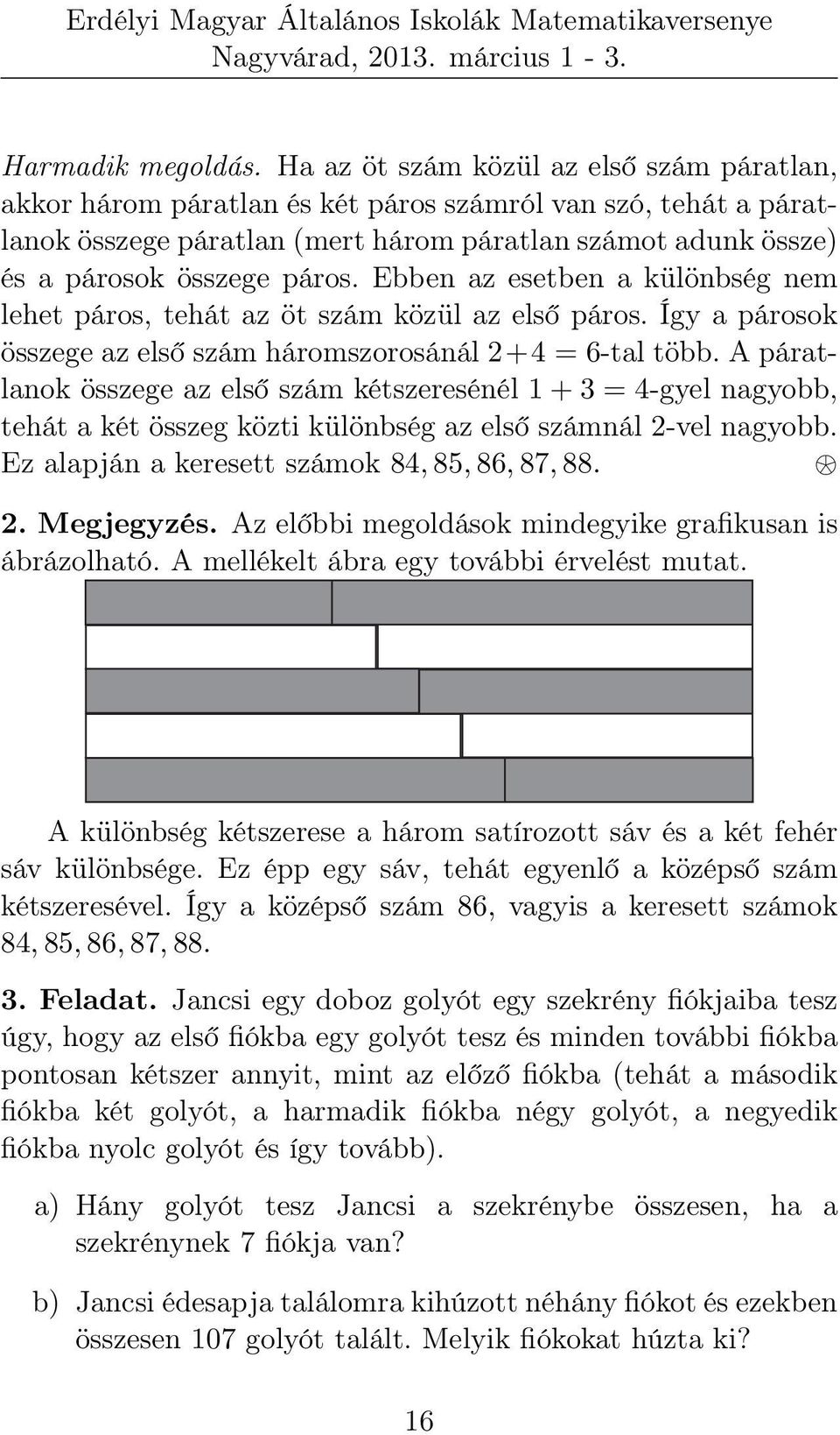 Ebben az esetben a különbség nem lehet páros, tehát az öt szám közül az első páros. Így a párosok összege az első szám háromszorosánál 2+4 = 6-tal több.