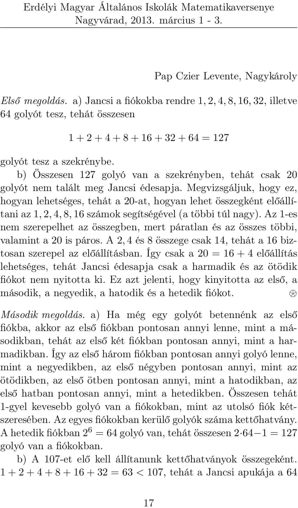 Megvizsgáljuk, hogy ez, hogyan lehetséges, tehát a 20-at, hogyan lehet összegként előállítani az 1, 2, 4, 8, 16 számok segítségével (a többi túl nagy).