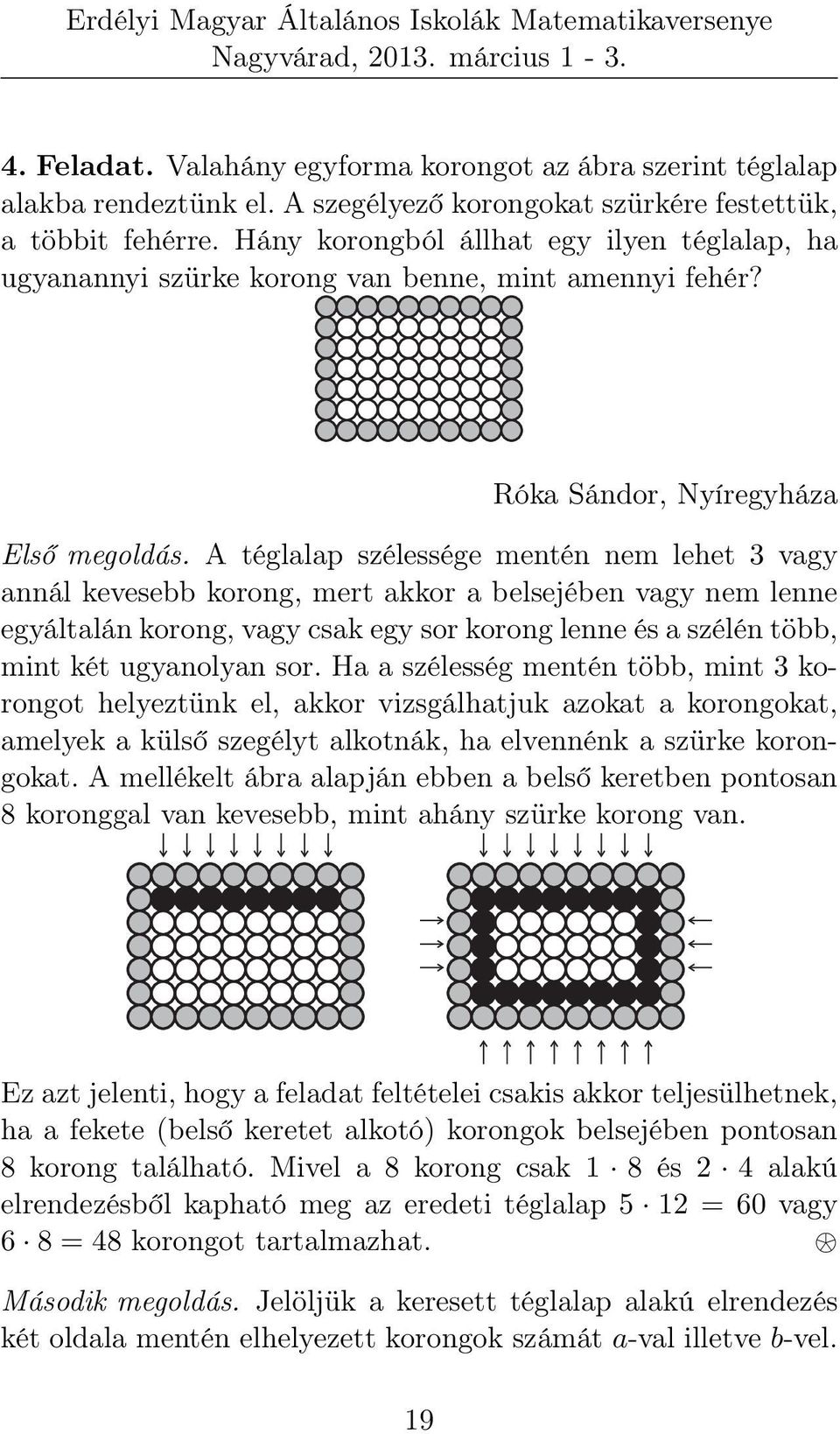 A téglalap szélessége mentén nem lehet 3 vagy annál kevesebb korong, mert akkor a belsejében vagy nem lenne egyáltalán korong, vagy csak egy sor korong lenne és a szélén több, mint két ugyanolyan sor.