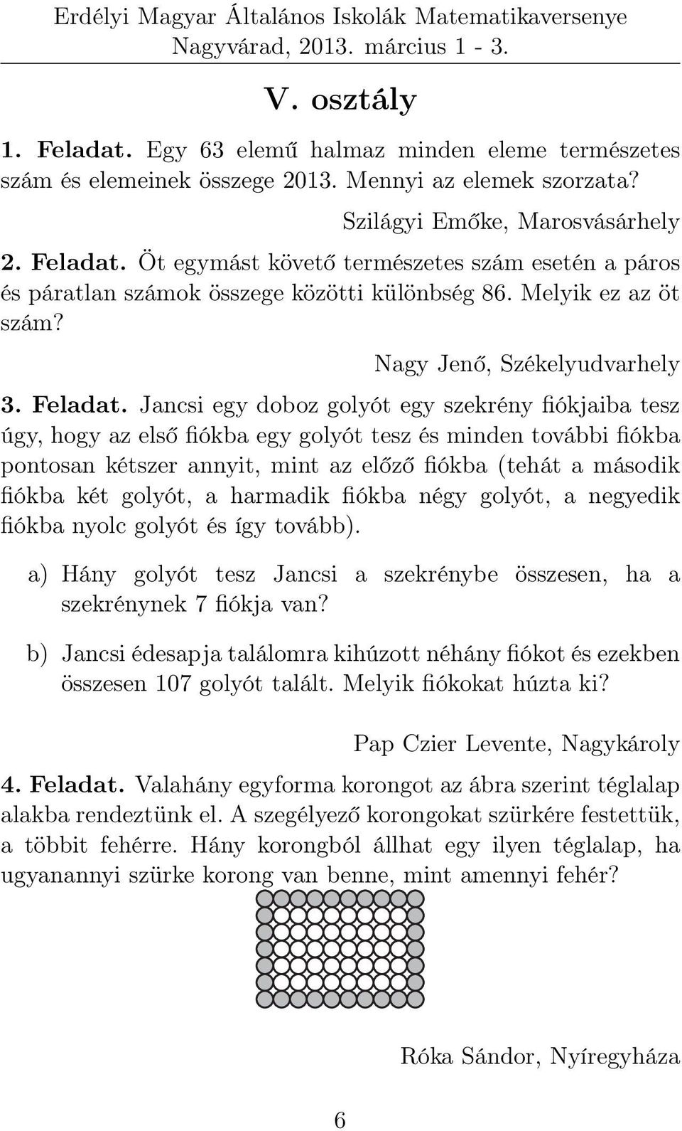 Jancsi egy doboz golyót egy szekrény fiókjaiba tesz úgy, hogy az első fiókba egy golyót tesz és minden további fiókba pontosan kétszer annyit, mint az előző fiókba (tehát a második fiókba két golyót,