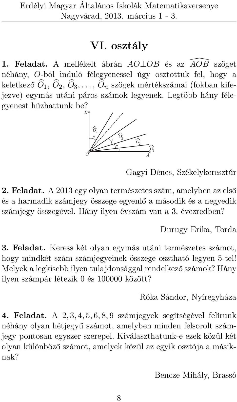 A 2013 egy olyan természetes szám, amelyben az első és a harmadik számjegy összege egyenlő a második és a negyedik számjegy összegével. Hány ilyen évszám van a 3. évezredben? Durugy Erika, Torda 3.