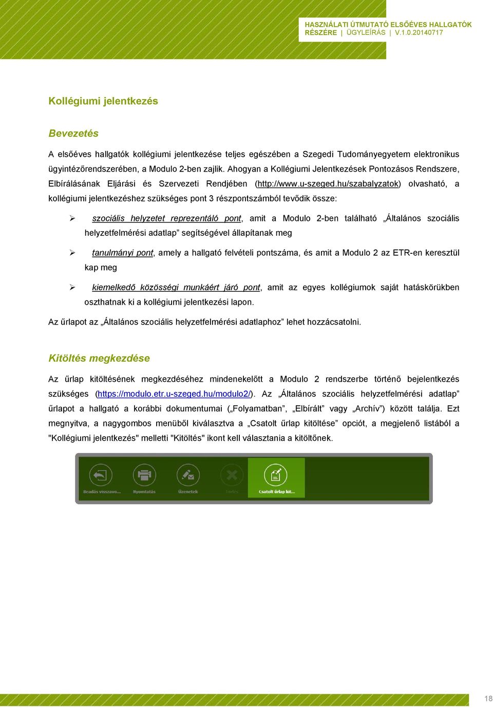 hu/szabalyzatok) olvasható, a kollégiumi jelentkezéshez szükséges pont 3 részpontszámból tevődik össze: szociális helyzetet reprezentáló pont, amit a Modulo 2-ben található Általános szociális