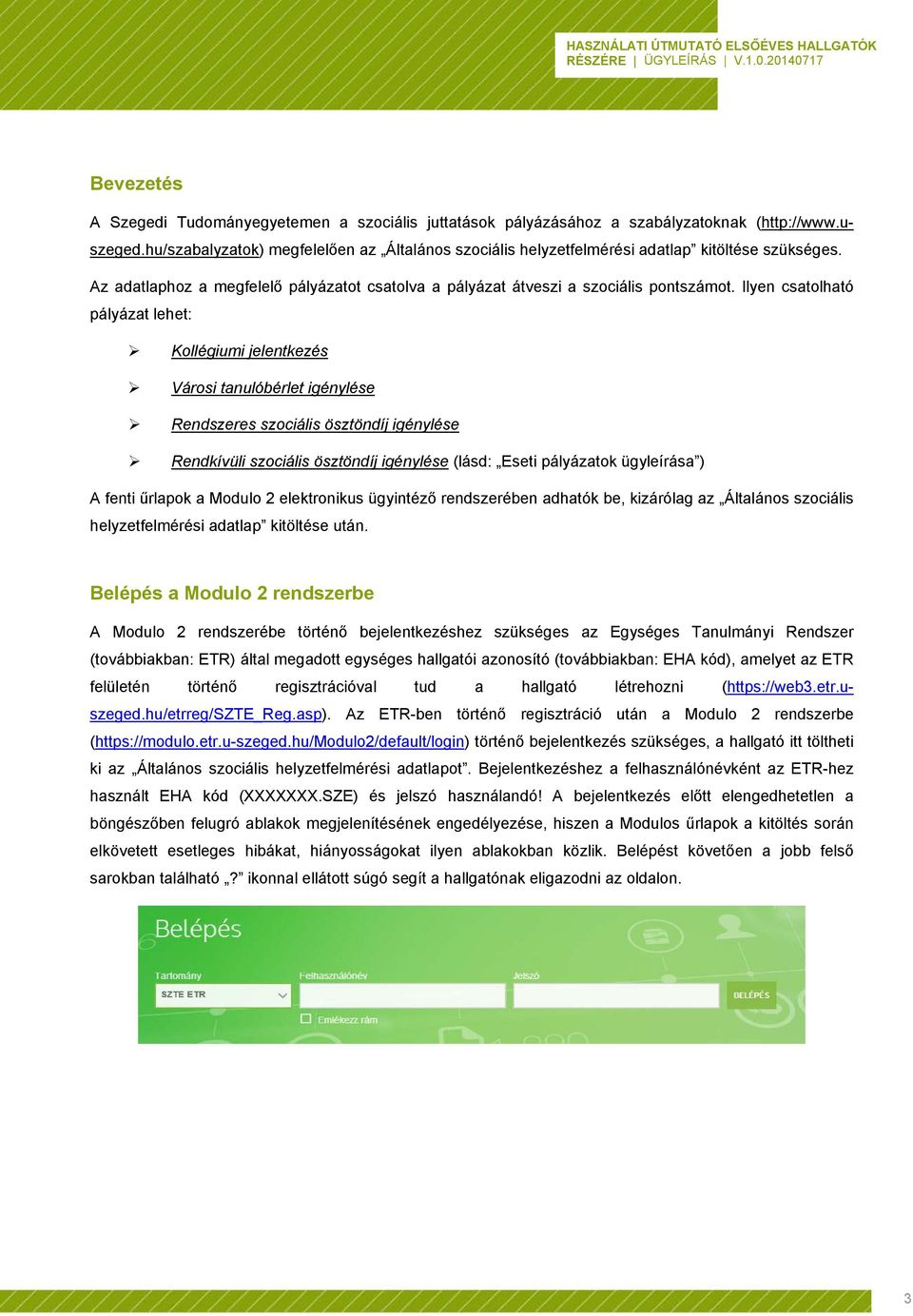 Ilyen csatolható pályázat lehet: Kollégiumi jelentkezés Városi tanulóbérlet igénylése Rendszeres szociális ösztöndíj igénylése Rendkívüli szociális ösztöndíj igénylése (lásd: Eseti pályázatok