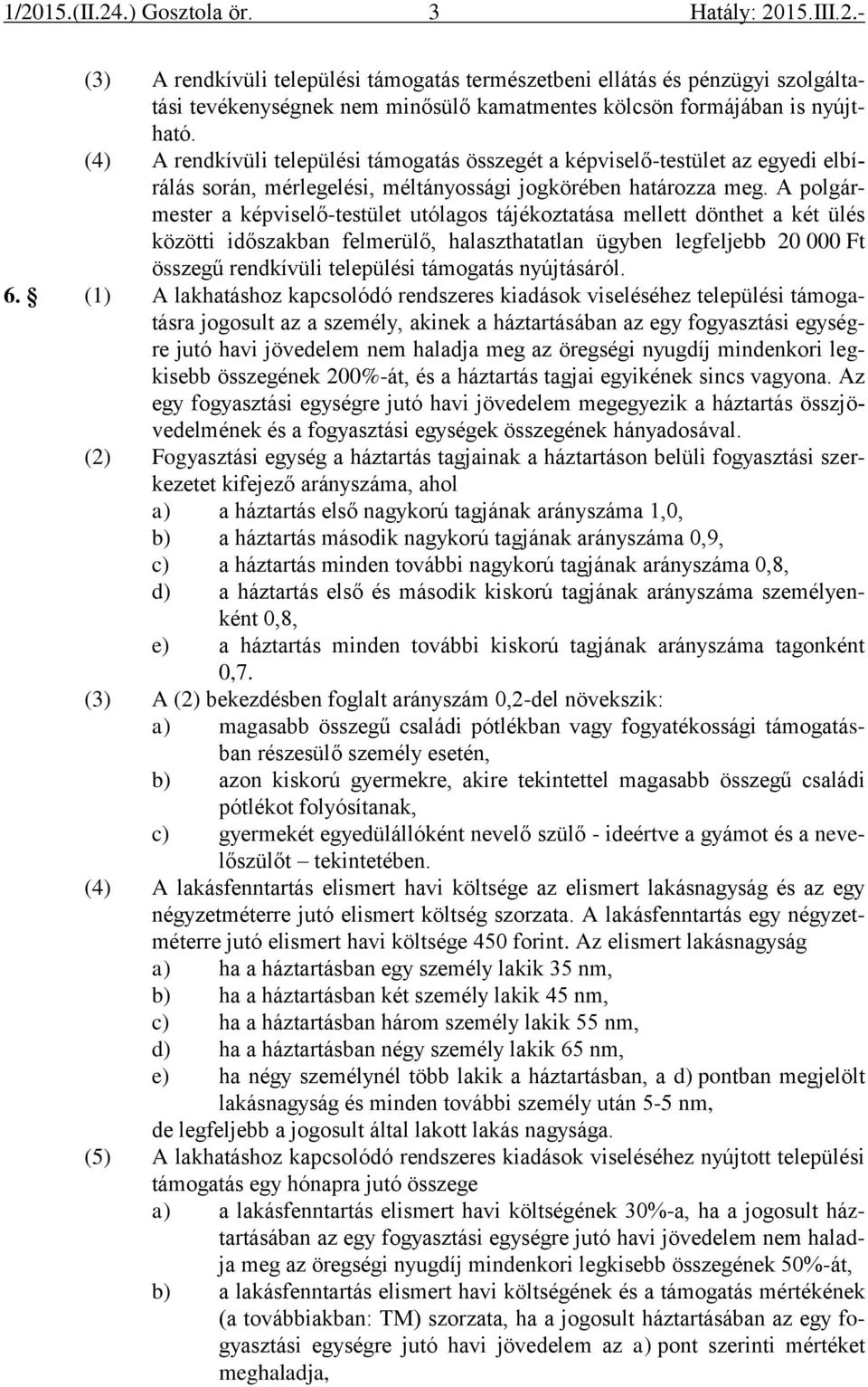 A polgármester a képviselő-testület utólagos tájékoztatása mellett dönthet a két ülés közötti időszakban felmerülő, halaszthatatlan ügyben legfeljebb 20 000 Ft összegű rendkívüli települési támogatás