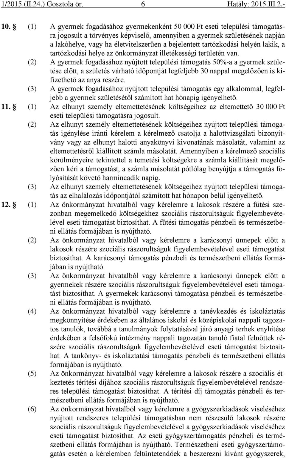 (2) A gyermek fogadásához nyújtott települési támogatás 50%-a a gyermek születése előtt, a születés várható időpontját legfeljebb 30 nappal megelőzően is kifizethető az anya részére.