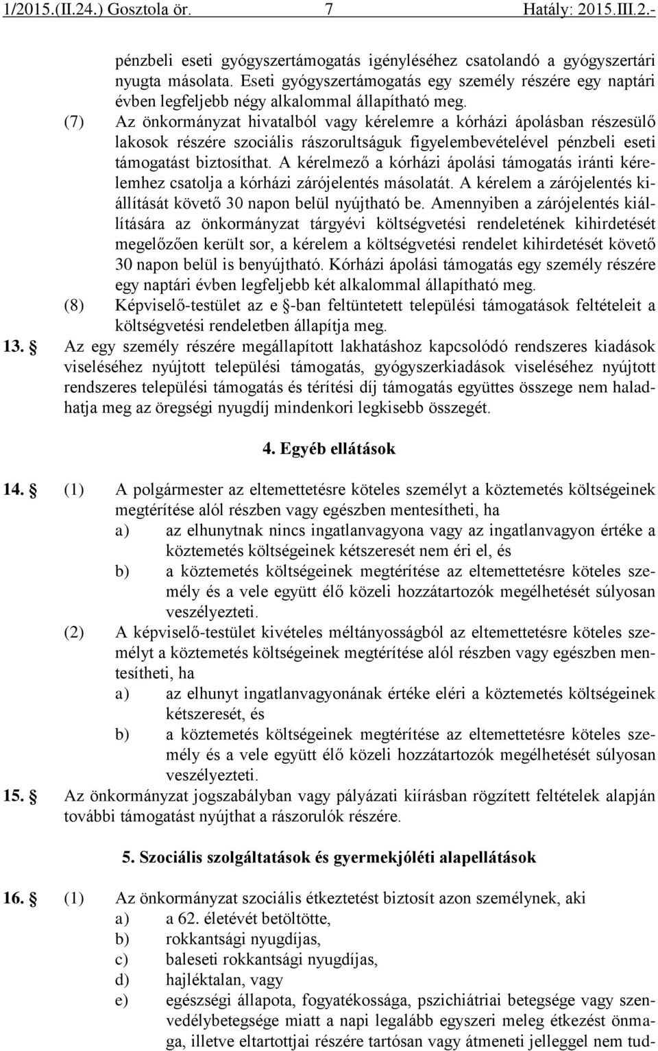 A kérelmező a kórházi ápolási támogatás iránti kérelemhez csatolja a kórházi zárójelentés másolatát. A kérelem a zárójelentés kiállítását követő 30 napon belül nyújtható be.