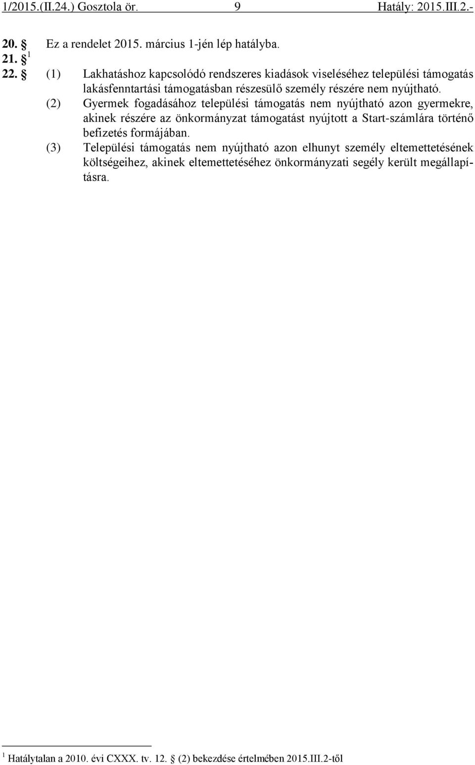 (2) Gyermek fogadásához települési támogatás nem nyújtható azon gyermekre, akinek részére az önkormányzat támogatást nyújtott a Start-számlára történő