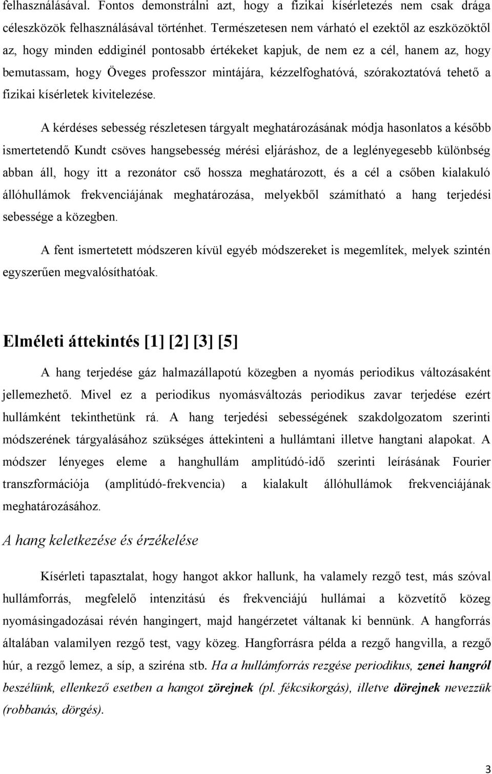 kézzelfoghatóvá, szórakoztatóvá tehető a fizikai kísérletek kivitelezése.