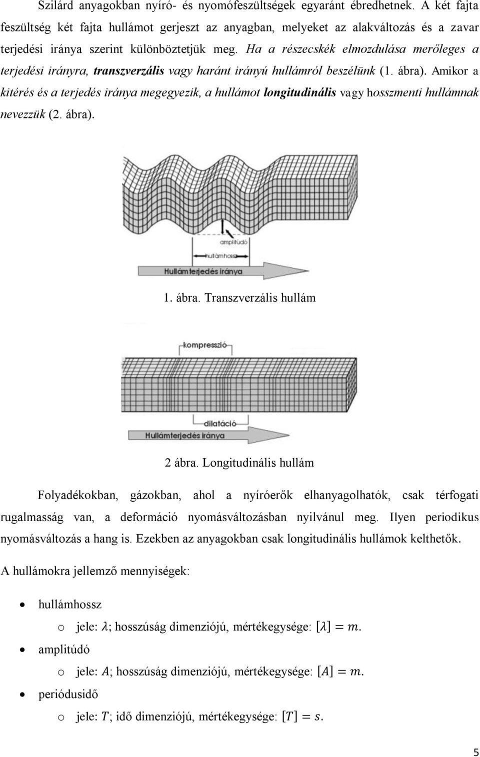 Ha a részecskék elmozdulása merőleges a terjedési irányra, transzverzális vagy haránt irányú hullámról beszélünk (1. ábra).