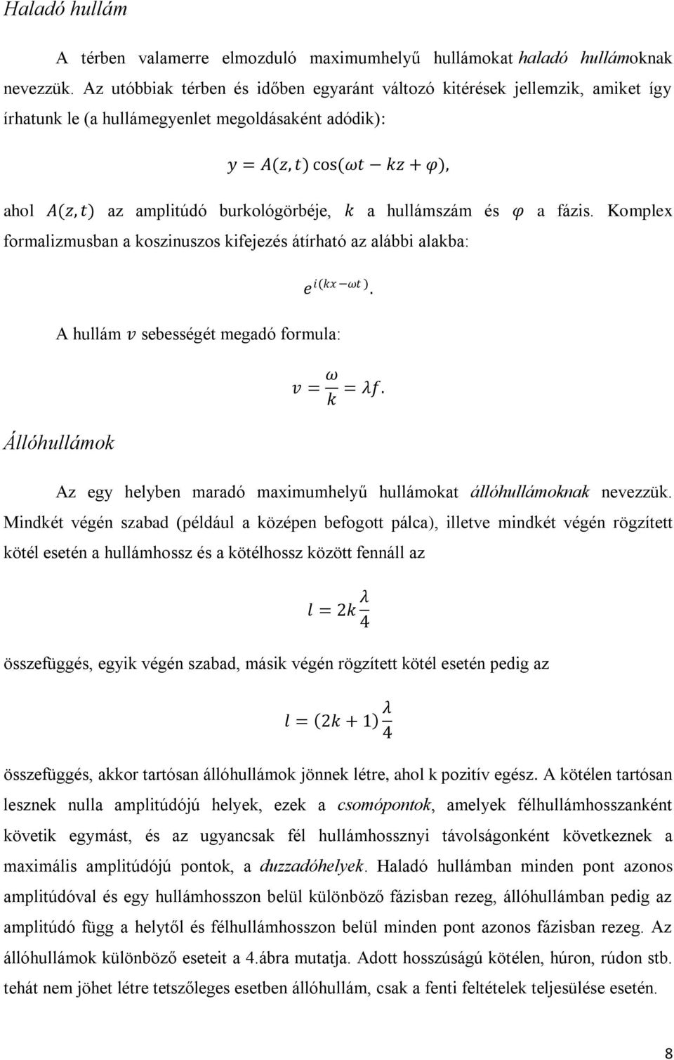 burkológörbéje, k a hullámszám és φ a fázis. Komplex formalizmusban a koszinuszos kifejezés átírható az alábbi alakba: e i(kx ωt ). A hullám v sebességét megadó formula: v = ω k = λf.