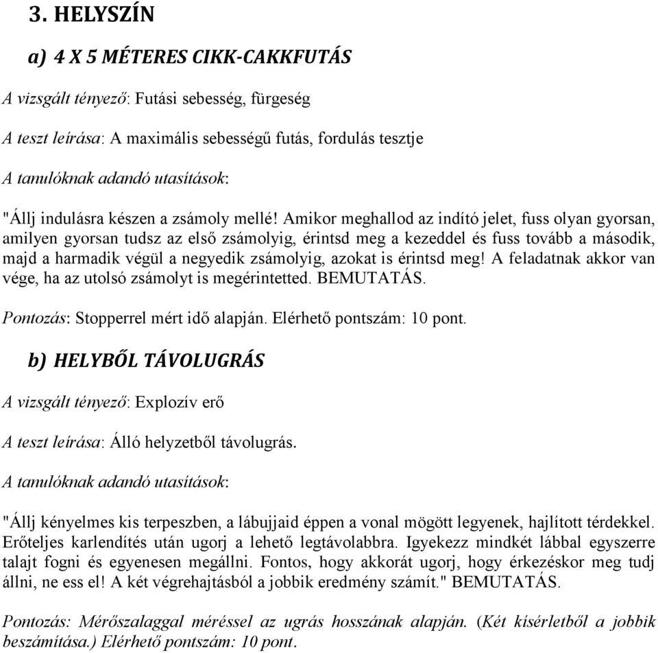 érintsd meg! A feladatnak akkor van vége, ha az utolsó zsámolyt is megérintetted. BEMUTATÁS. Pontozás: Stopperrel mért idő alapján. Elérhető pontszám: 10 pont.