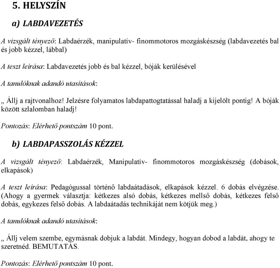 b) LABDAPASSZOLÁS KÉZZEL A vizsgált tényező: Labdaérzék, Manipulatív- finommotoros mozgáskészség (dobások, elkapások) Pedagógussal történő labdaátadások, elkapások kézzel. 6 dobás elvégzése.