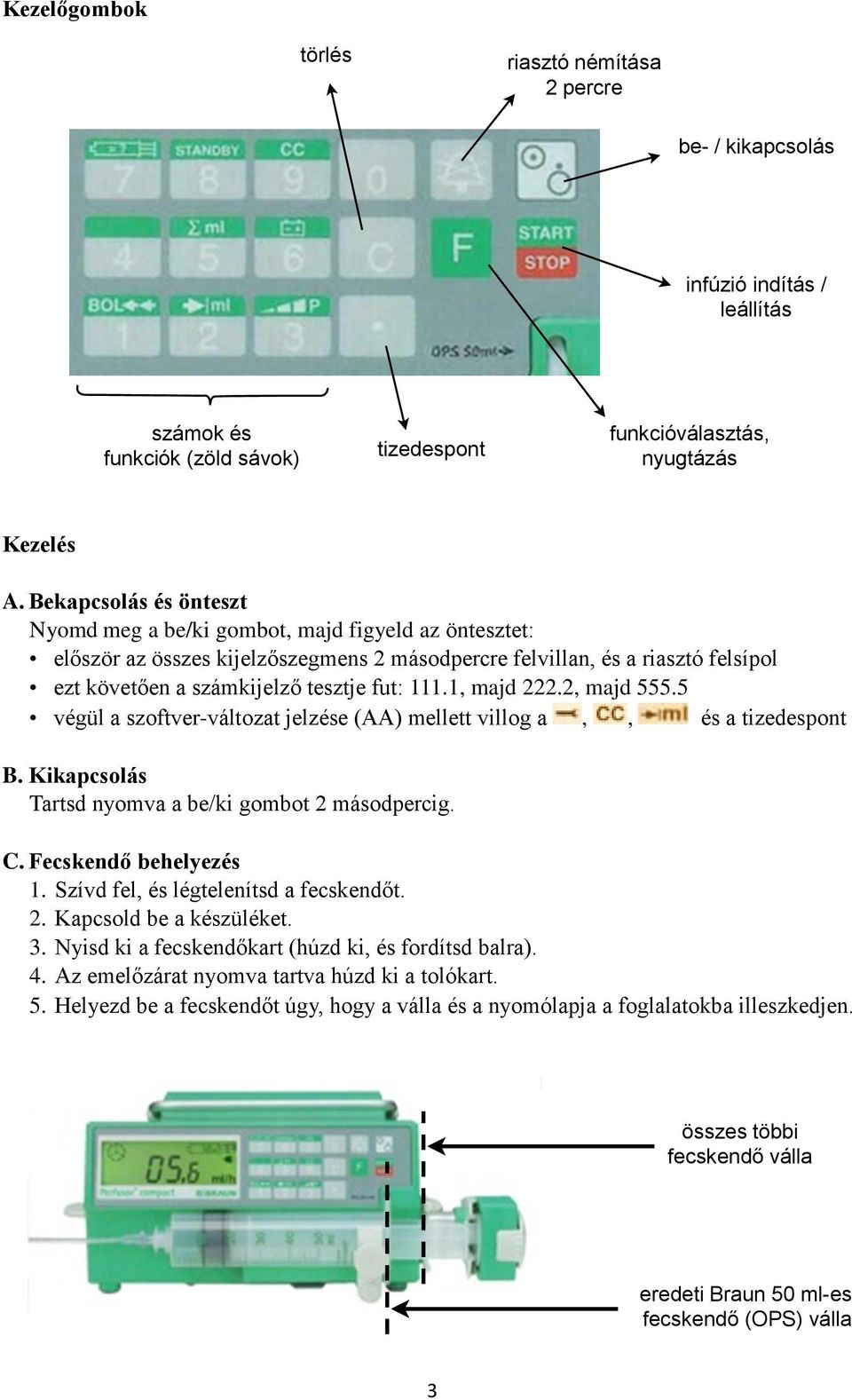 111.1, majd 222.2, majd 555.5 végül a szoftver-változat jelzése (AA) mellett villog a,, és a tizedespont B. Kikapcsolás Tartsd nyomva a be/ki gombot 2 másodpercig. C. Fecskendő behelyezés 1.