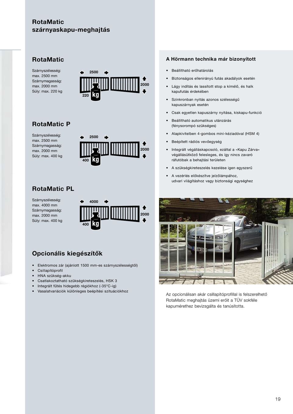 kapuszárnyak esetén Csak egyetlen kapuszárny nyitása, kiskapu-funkció RotaMatic P Beállítható automatikus utánzárás (fénysorompó szükséges) Szárnyszélesség: max. 2500 mm Szárnymagasság: max.