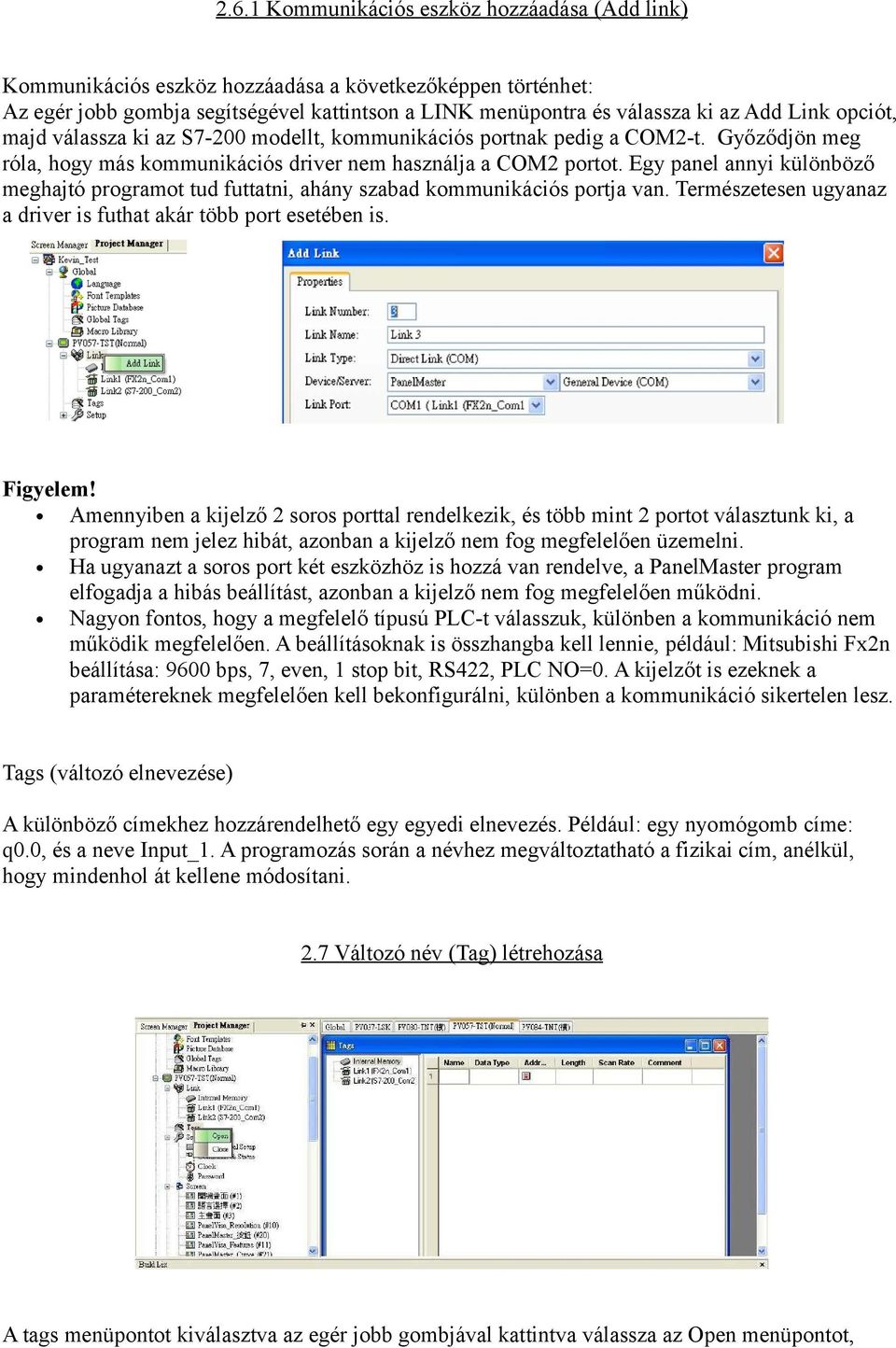 Egy panel annyi különböző meghajtó programot tud futtatni, ahány szabad kommunikációs portja van. Természetesen ugyanaz a driver is futhat akár több port esetében is. Figyelem!