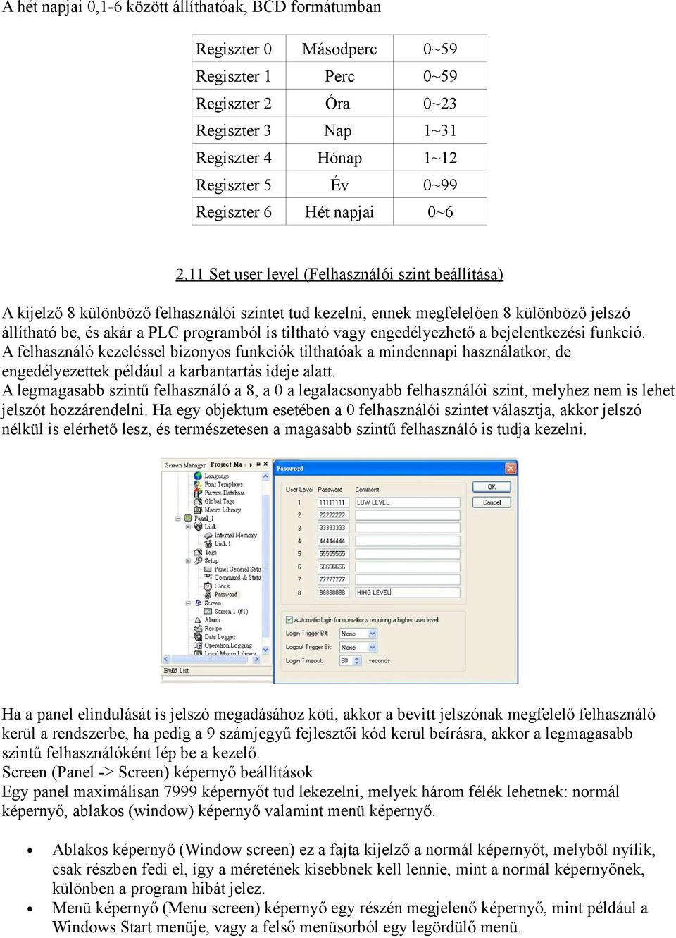 11 Set user level (Felhasználói szint beállítása) A kijelző 8 különböző felhasználói szintet tud kezelni, ennek megfelelően 8 különböző jelszó állítható be, és akár a PLC programból is tiltható vagy