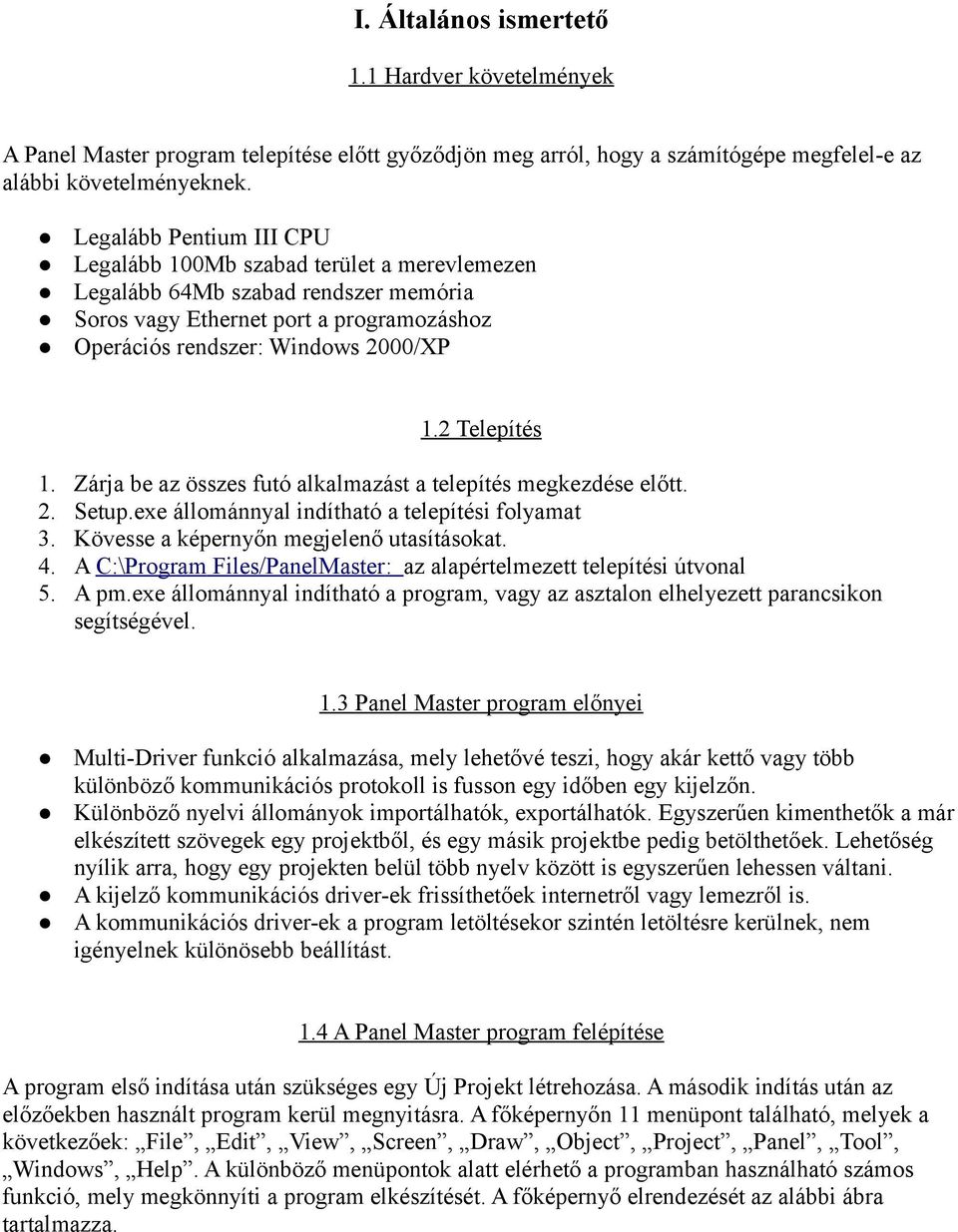 2 Telepítés 1. 2. 3. 4. 5. Zárja be az összes futó alkalmazást a telepítés megkezdése előtt. Setup.exe állománnyal indítható a telepítési folyamat Kövesse a képernyőn megjelenő utasításokat.