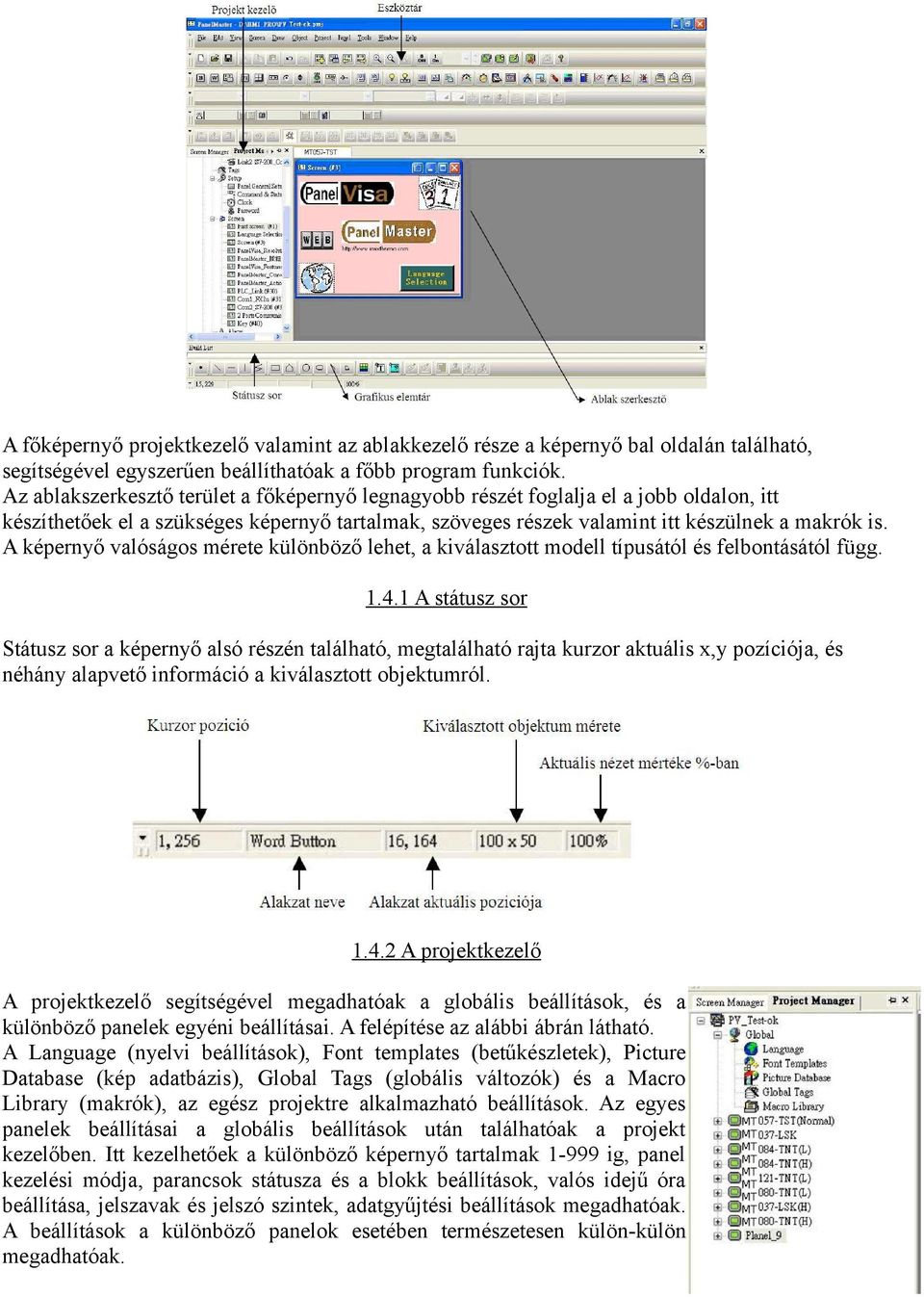 A képernyő valóságos mérete különböző lehet, a kiválasztott modell típusától és felbontásától függ. 1.4.